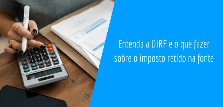 Entenda a DIRF e o que fazer sobre o imposto retido na fonte