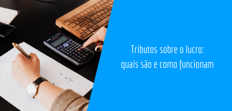 mãos, caneta e calculadora em destaque para tributos sobre o lucro