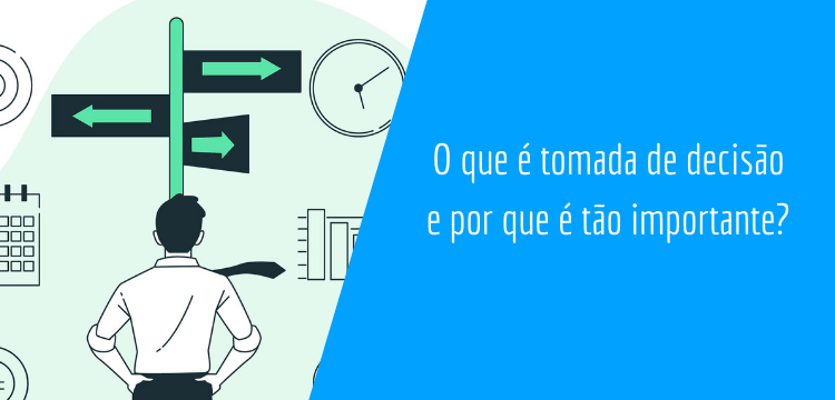 desenho em tons de verde do lado esquerdo da imagem, nele há um homem desenhado de costas encarando um poste que tem setas para a direita e para a esquerda. do lado direito há uma parte em azul escrito: O que é tomada de decisão e por que é tão importante?