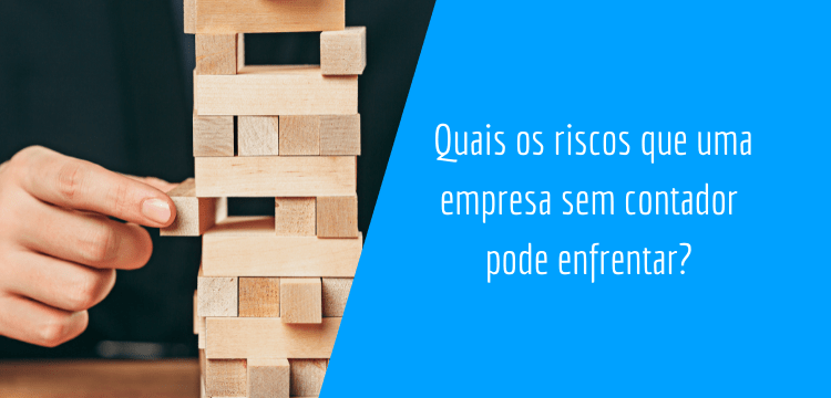 no canto esquerdo há uma mão segurando tacos de madeira empilhados em uma torre, no canto direto tem uma parte em azul que está escrito "Quais os riscos que uma empresa sem contador pode enfrentar?"