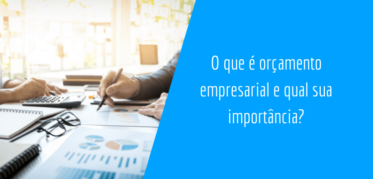 no lado esquerdo há uma mesa com pessoas escrevendo em folhas e calculando valores utilizando gráficos, do lado direito há um espaço em azul escrito: O que é orçamento empresarial e qual sua importância?