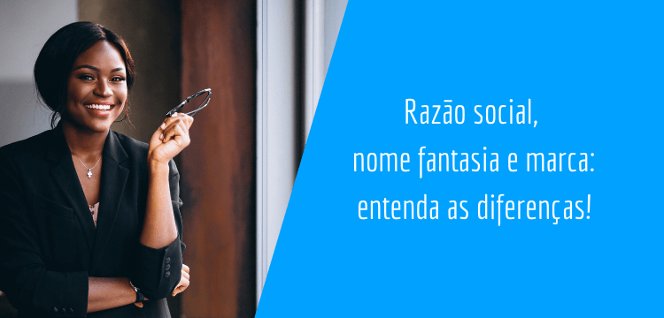 mulher preta no canto esquerdo utilizando uma roupa preta e segurando um óculos e no canto direito há uma arte em azul escrito: "Razão social, nome fantasia e marca: entenda as diferenças!"